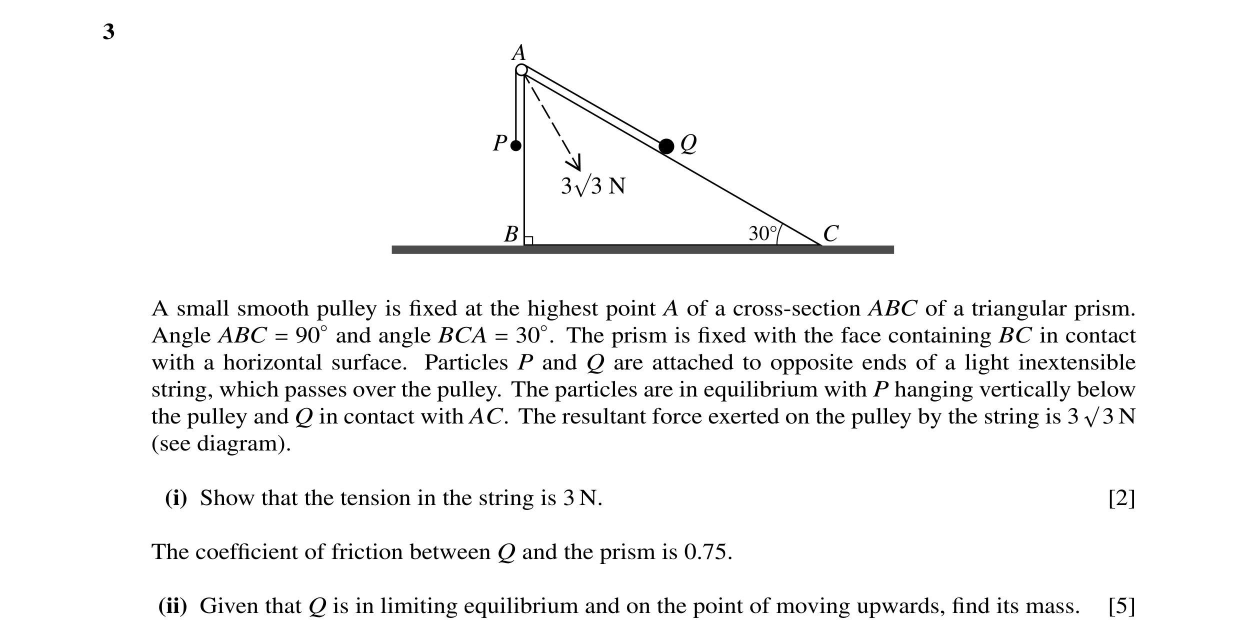 Question 31: A P Q 3 Ö3 N B 30° C A small smooth pulley is fixed at the highest point A of a cross-section ABC of a triangular prism. Angle ABC 90◦and an…