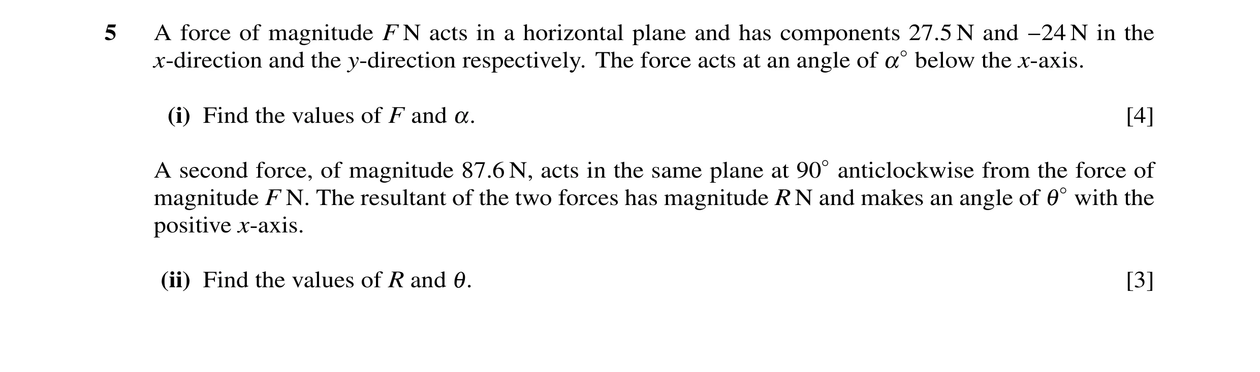 Question 32: A force of magnitude F N acts in a horizontal plane and has components 27.5 N and −24 N in the x-direction and the y-direction respectively…