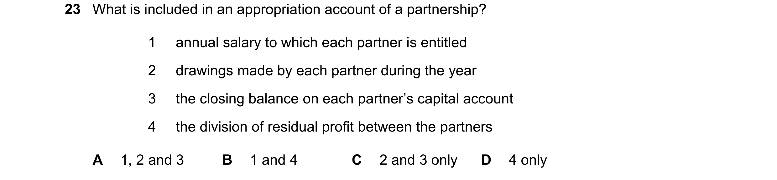 Question 41: What is included in an appropriation account of a partnership? 1 annual salary to which each partner is entitled 2 drawings made by each pa…