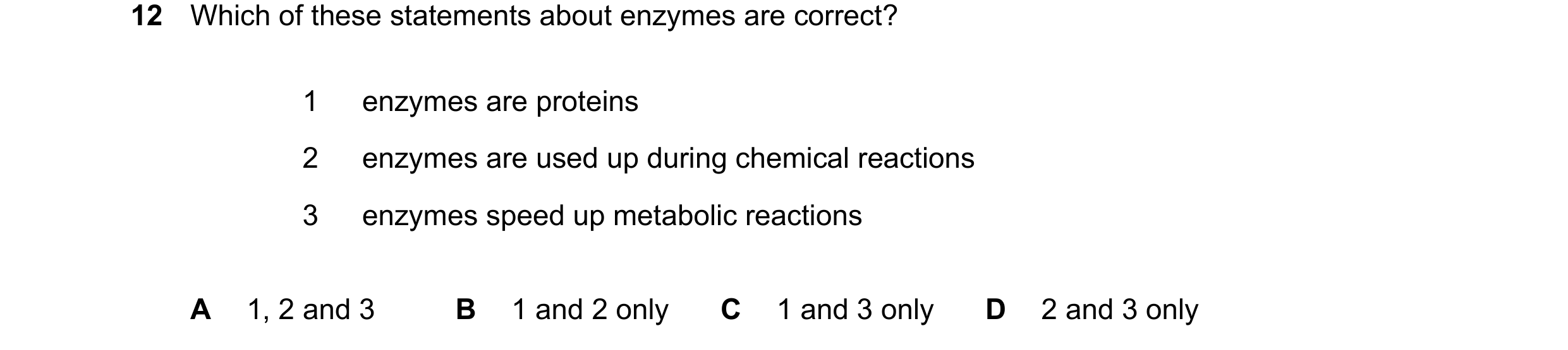 Question 32: Which of these statements about enzymes are correct? 1 enzymes are proteins 2 enzymes are used up during chemical reactions 3 enzymes speed…