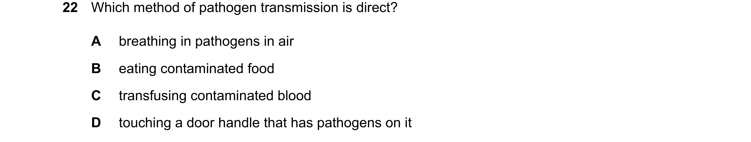 Question 32: Which method of pathogen transmission is direct? A breathing in pathogens in air B eating contaminated food C transfusing contaminated bloo…