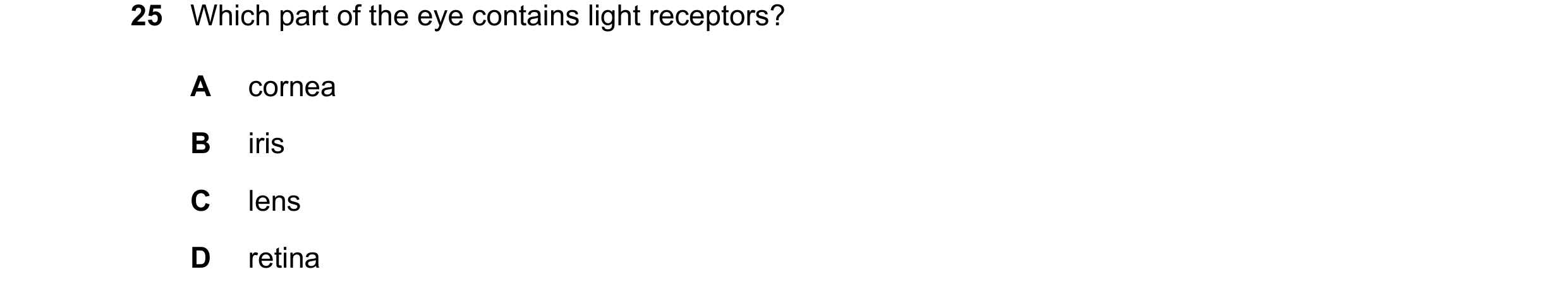Question 10: Which part of the eye contains light receptors? A cornea B iris C lens D retina