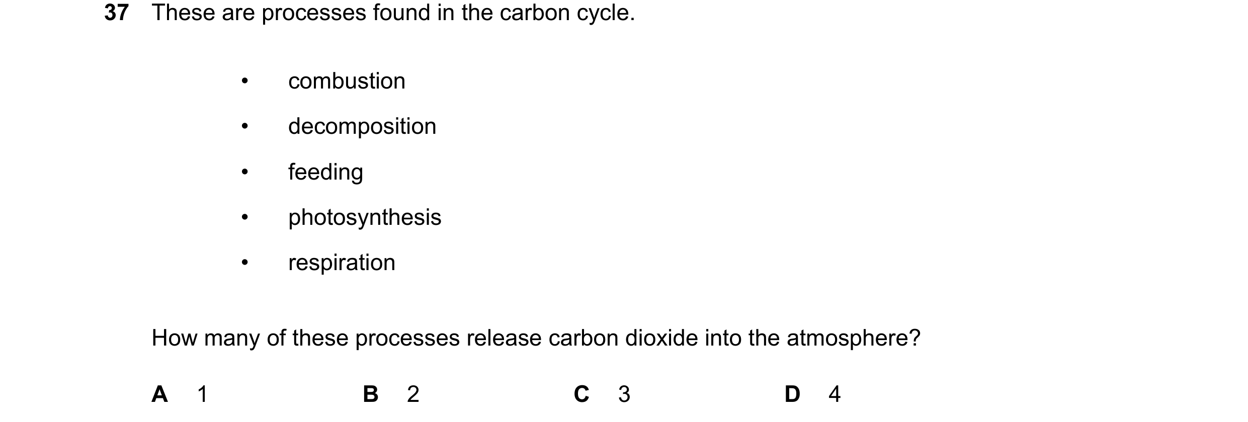 Question 11: These are processes found in the carbon cycle. • combustion • decomposition • feeding • photosynthesis • respiration How many of these proc…