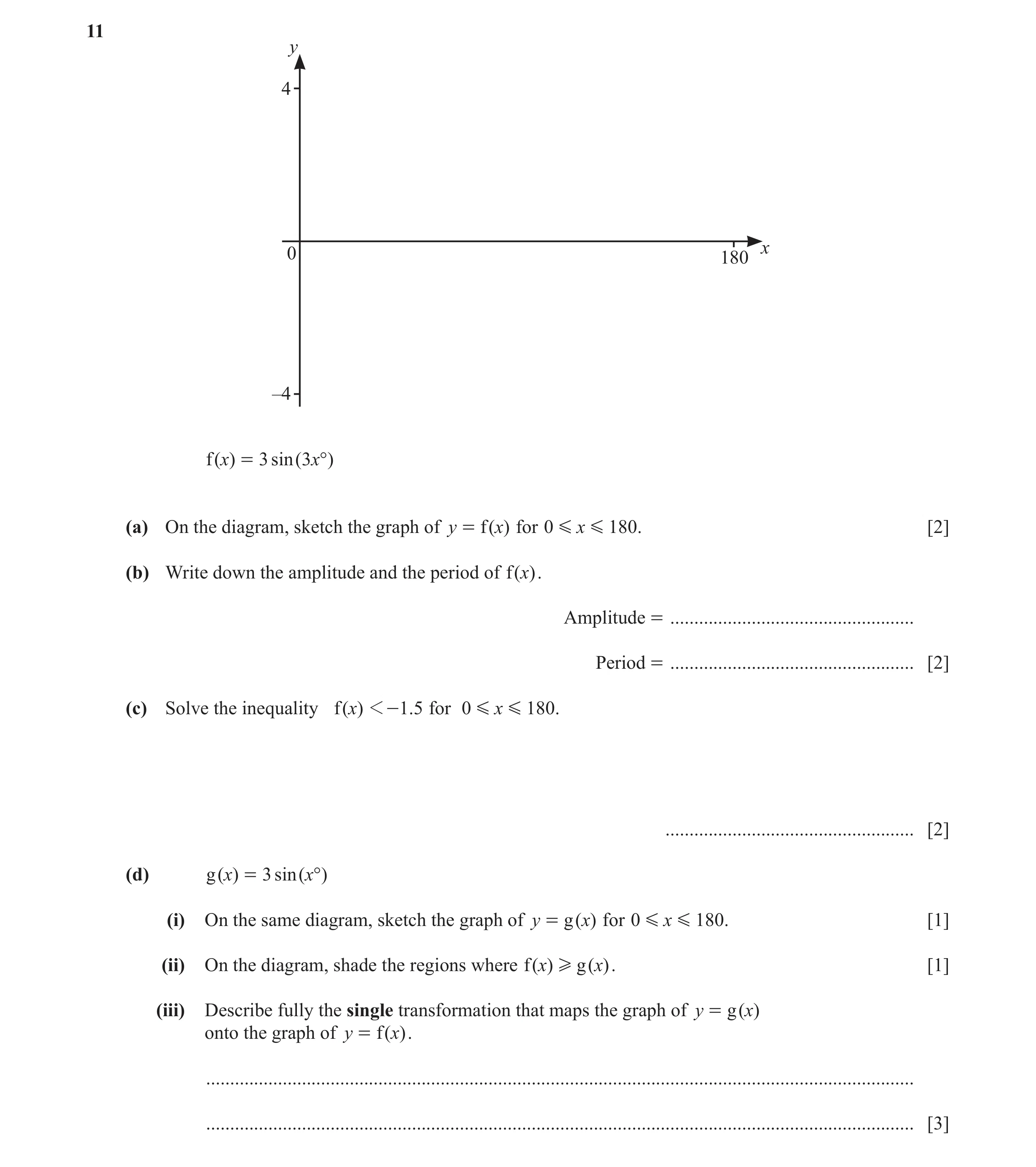 Question 12: y 4 x 0 180 –4 f (x) = 3 sin (3 x°) (a) On the diagram, sketch the graph of y = f ( x) for 0 G x G 180. [2] (b) Write down the amplitude an…