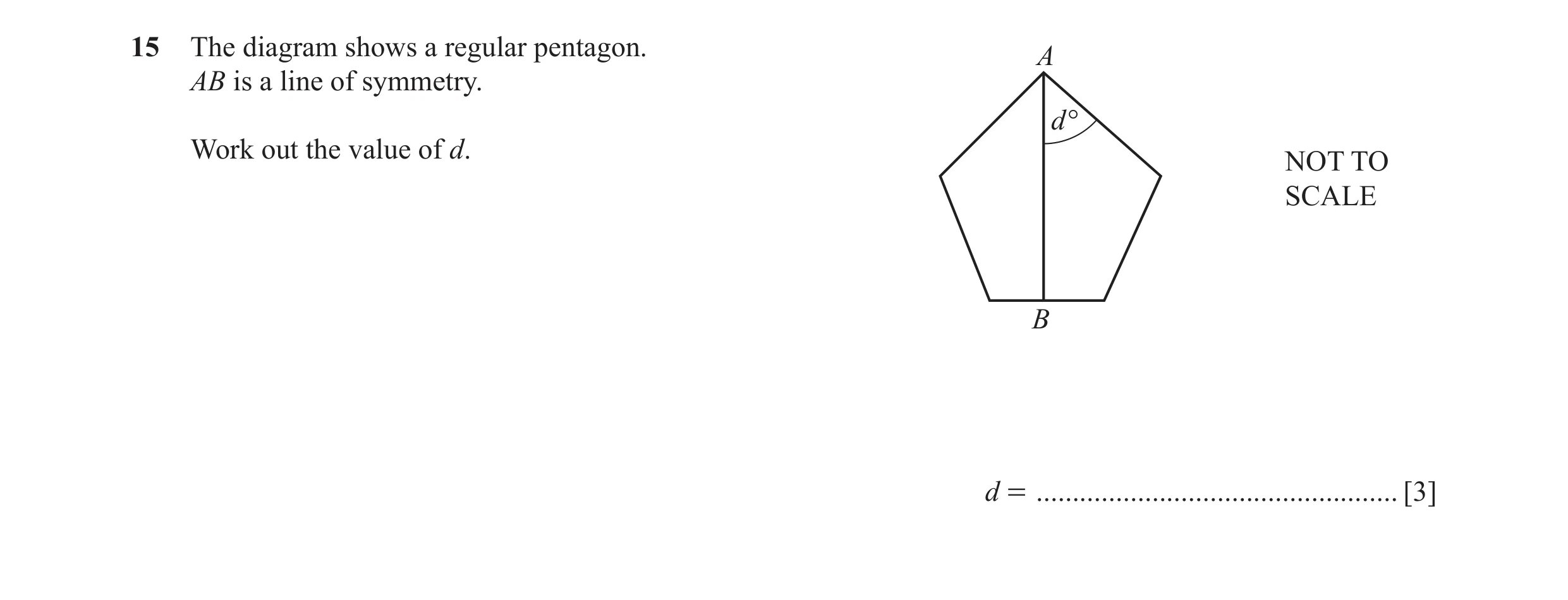Question 68: The diagram shows a regular pentagon. A AB is a line of symmetry. d ° Work out the value of d. NOT TO SCALE B d = .........................…