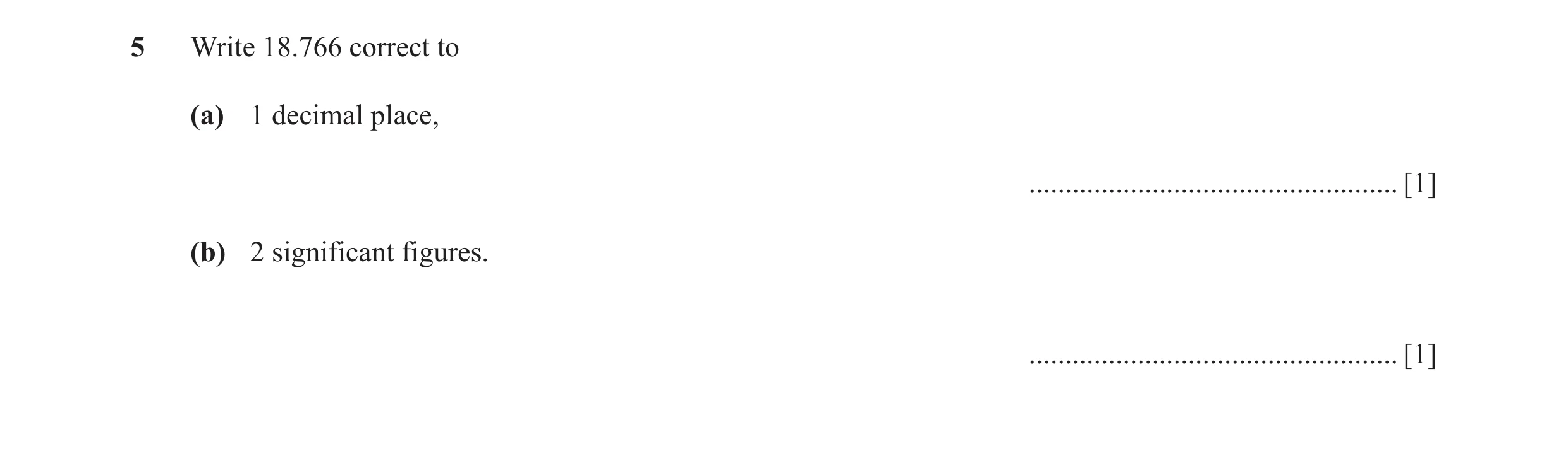 Question 61: Write 18.766 correct to (a) 1 decimal place, ................................................... [1] (b) 2 significant figures. ...........…