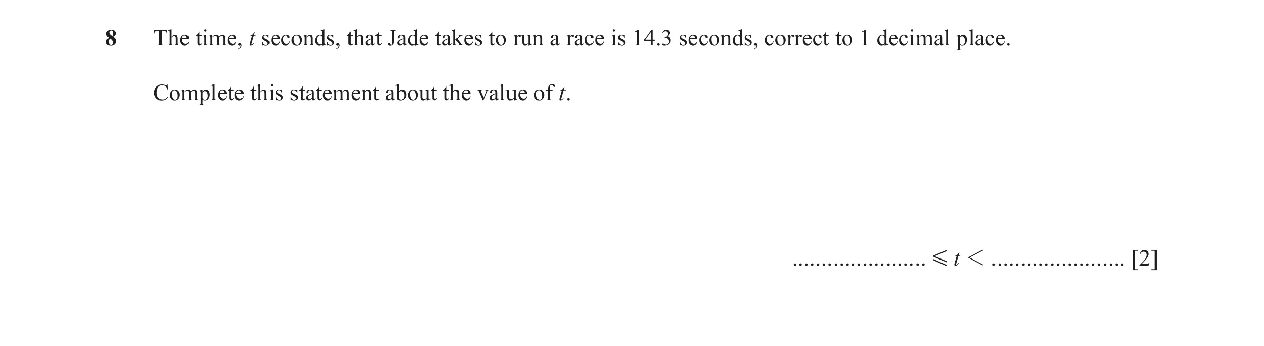 Question 62: The time, t seconds, that Jade takes to run a race is 14.3 seconds, correct to 1 decimal place. Complete this statement about the value of …