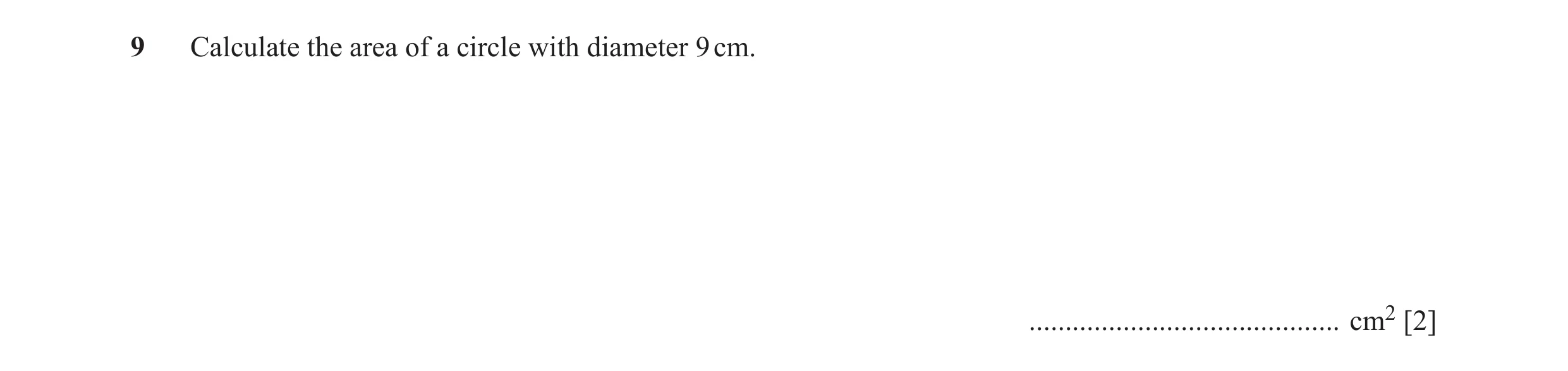 Question 36: Calculate the area of a circle with diameter 9 cm. ........................................... cm2 [2]