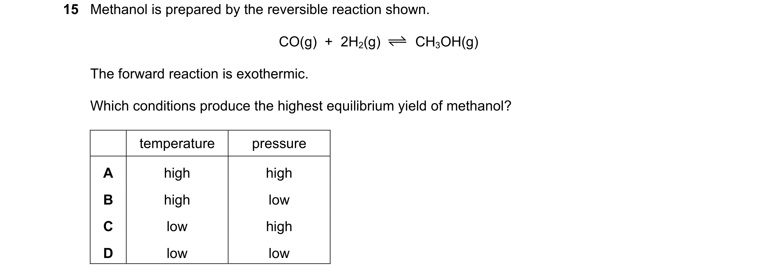 Question 3: Methanol is prepared by the reversible reaction shown. CO(g) + 2H2(g) CH3OH(g) The forward reaction is exothermic. Which conditions produ…