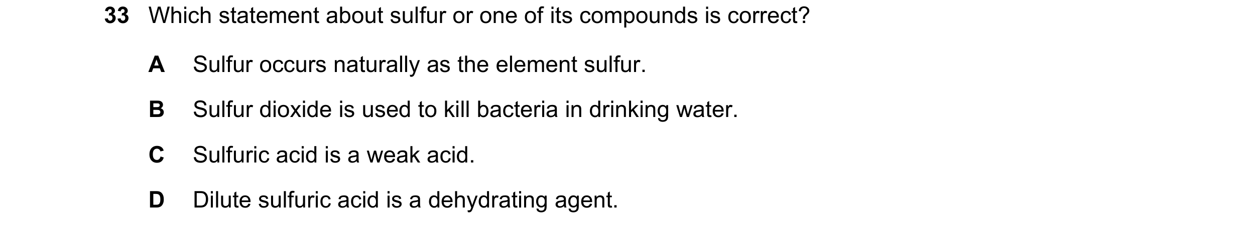 Question 2: Which statement about sulfur or one of its compounds is correct? A Sulfur occurs naturally as the element sulfur. B Sulfur dioxide is used …