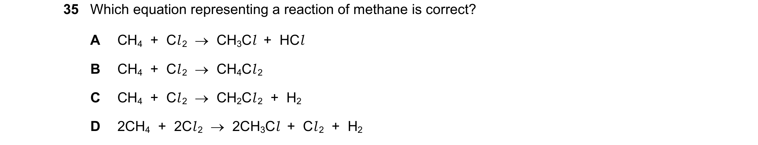 Question 1: Which equation representing a reaction of methane is correct? A CH4 + Cl 2 → CH3Cl + HCl B CH4 + Cl 2 → CH4Cl 2 C CH4 + Cl 2 →…
