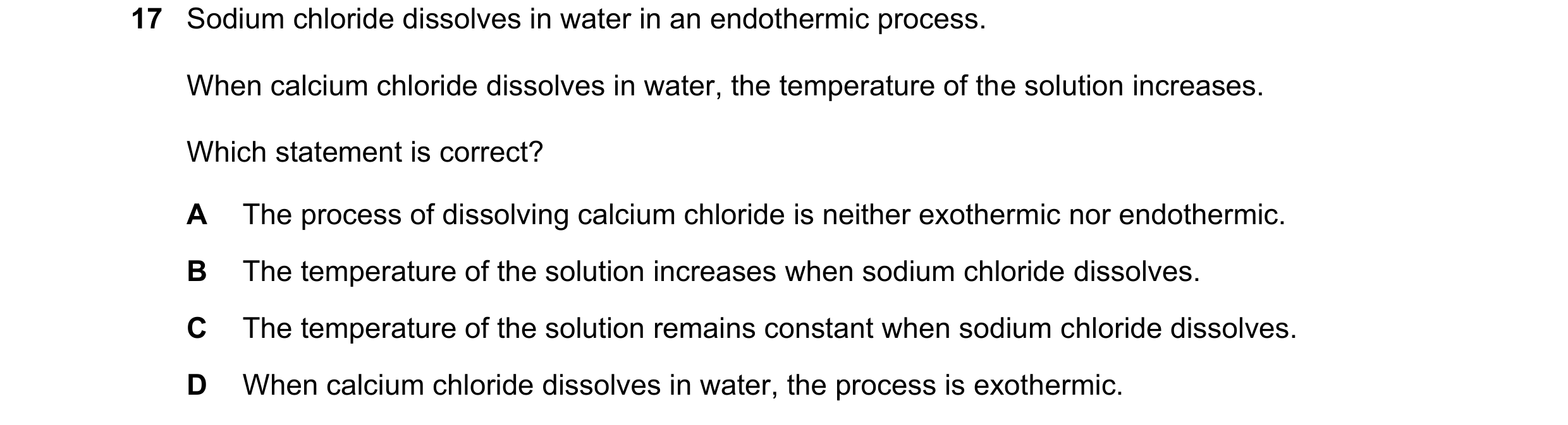 Question 65: Sodium chloride dissolves in water in an endothermic process. When calcium chloride dissolves in water, the temperature of the solution inc…