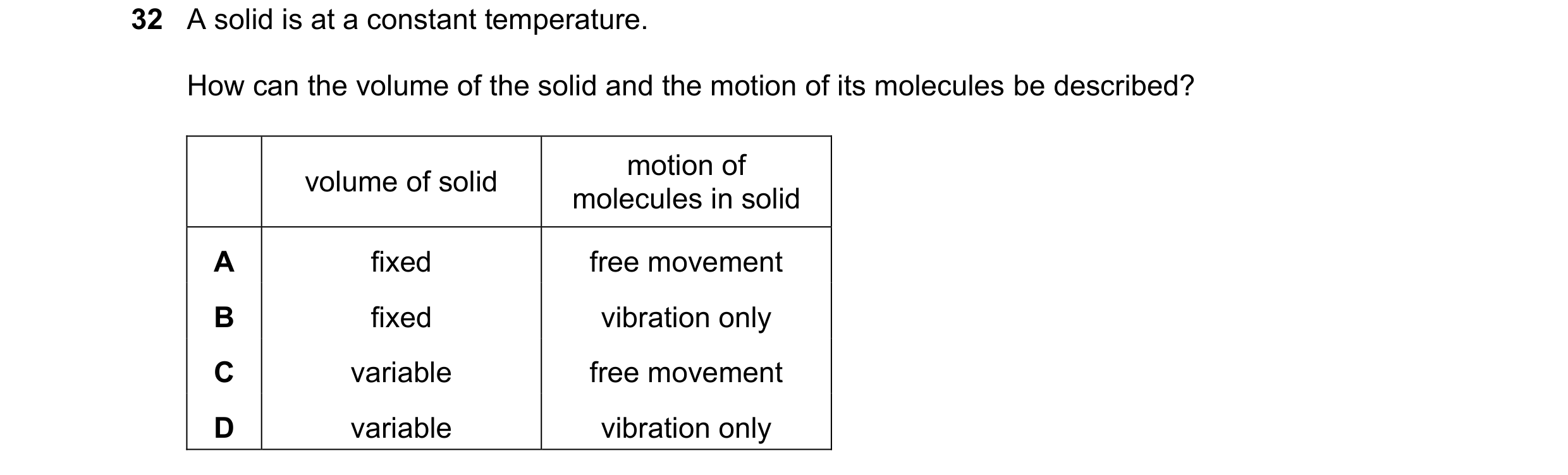 Question 85: A solid is at a constant temperature. How can the volume of the solid and the motion of its molecules be described? motion of volume of sol…