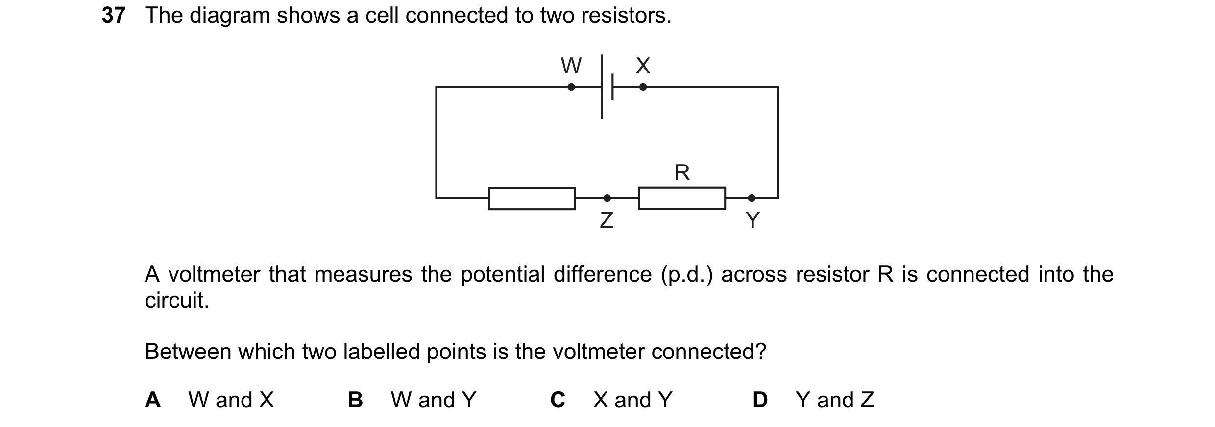 Question 177: The diagram shows a cell connected to two resistors. W X R Z Y A voltmeter that measures the potential difference (p.d.) across resistor R …