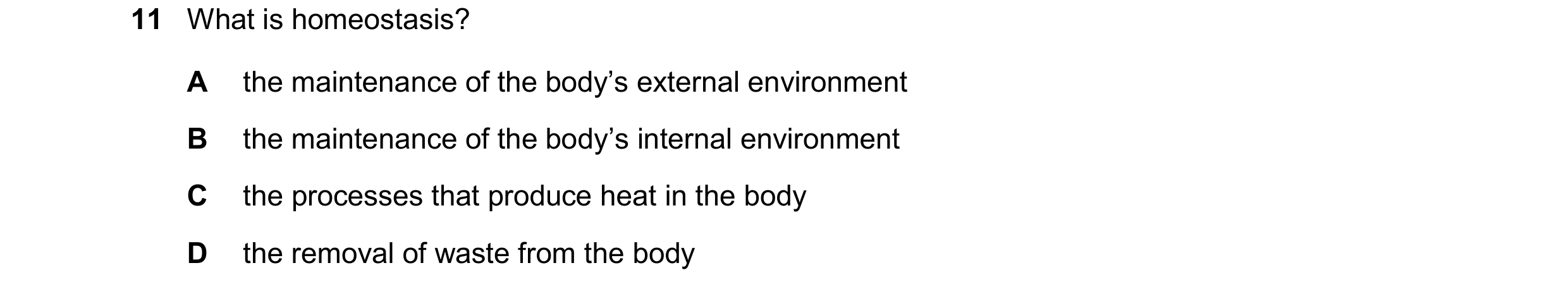 Question 25: What is homeostasis? A the maintenance of the body’s external environment B the maintenance of the body’s internal environment C the proces…