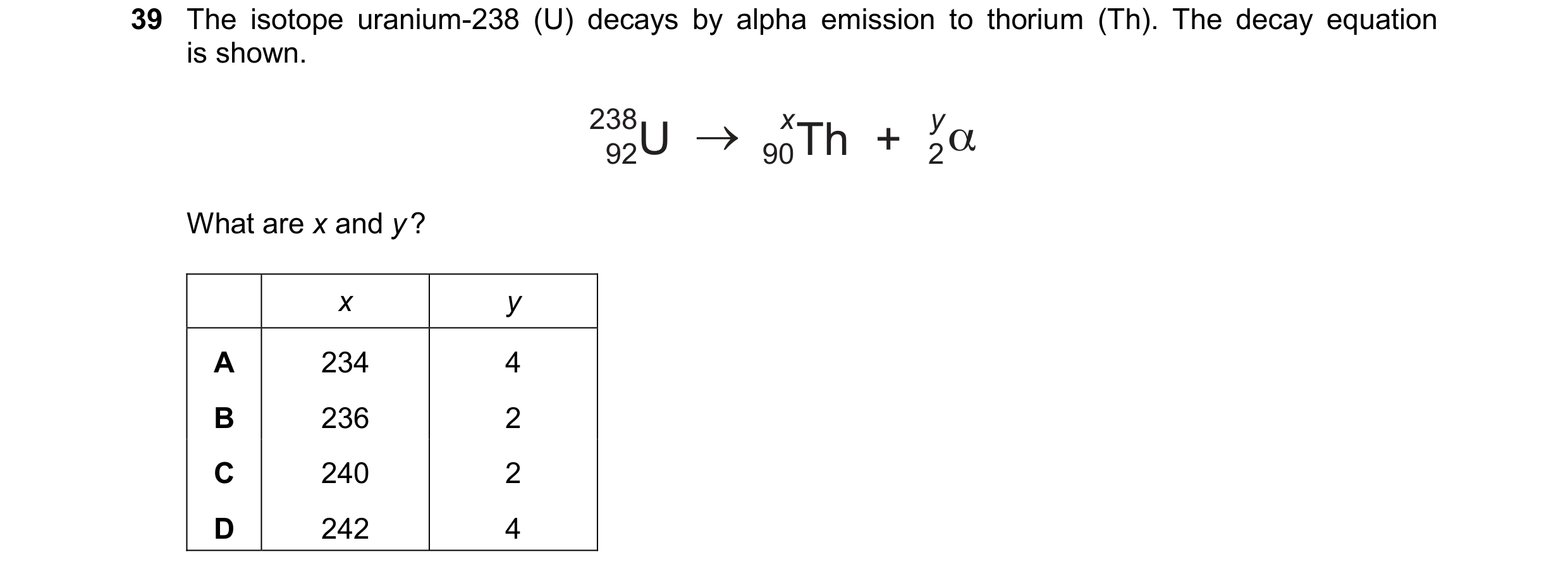 Question 35: The isotope uranium-238 (U) decays by alpha emission to thorium (Th). The decay equation is shown. 238 92U x 2α y 90Th + What are x and y …