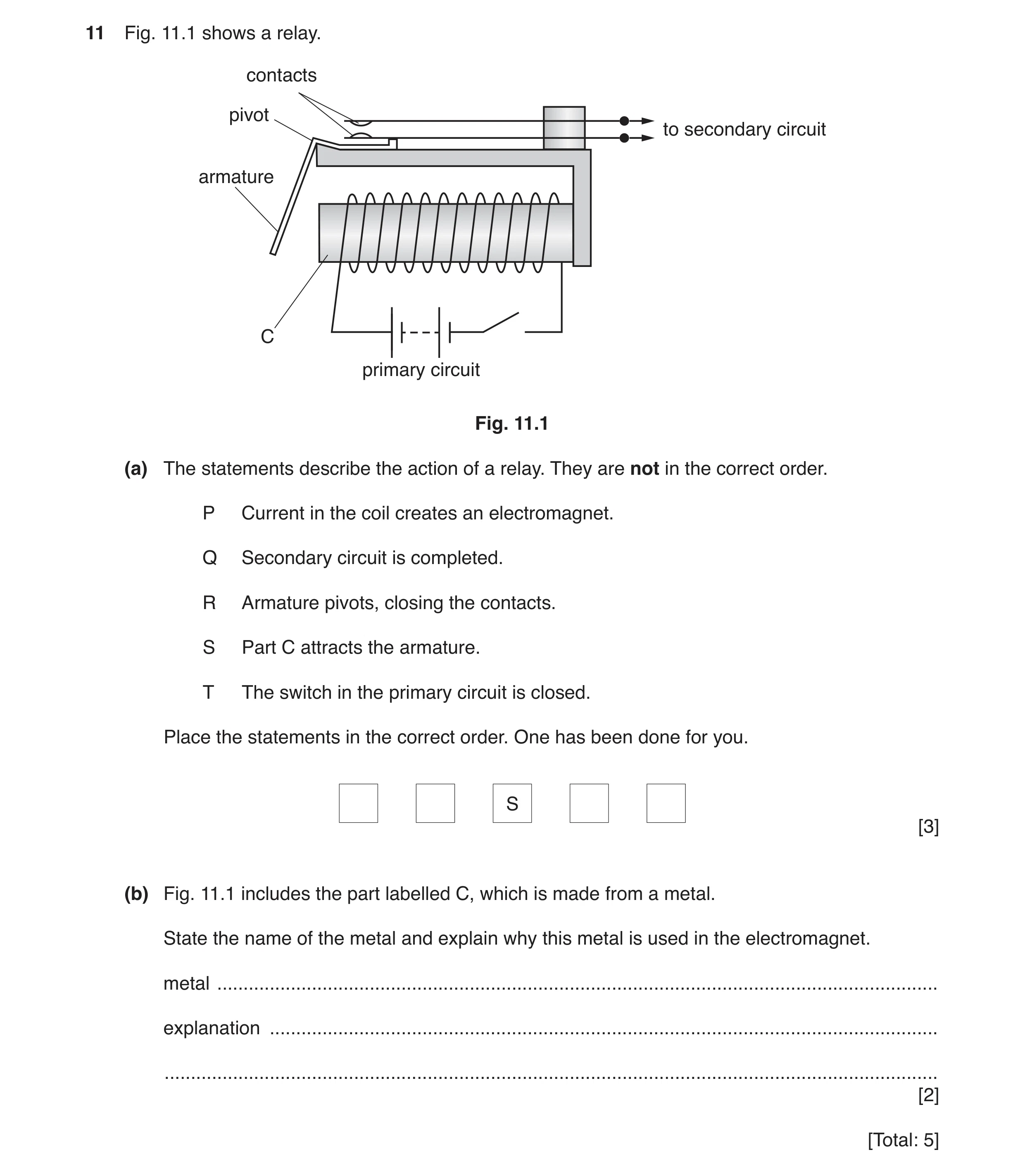 Question 11: Fig. 11.1 shows a relay. contacts pivot to secondary circuit armature C primary circuit Fig. 11.1 (a) The statements describe the action of…