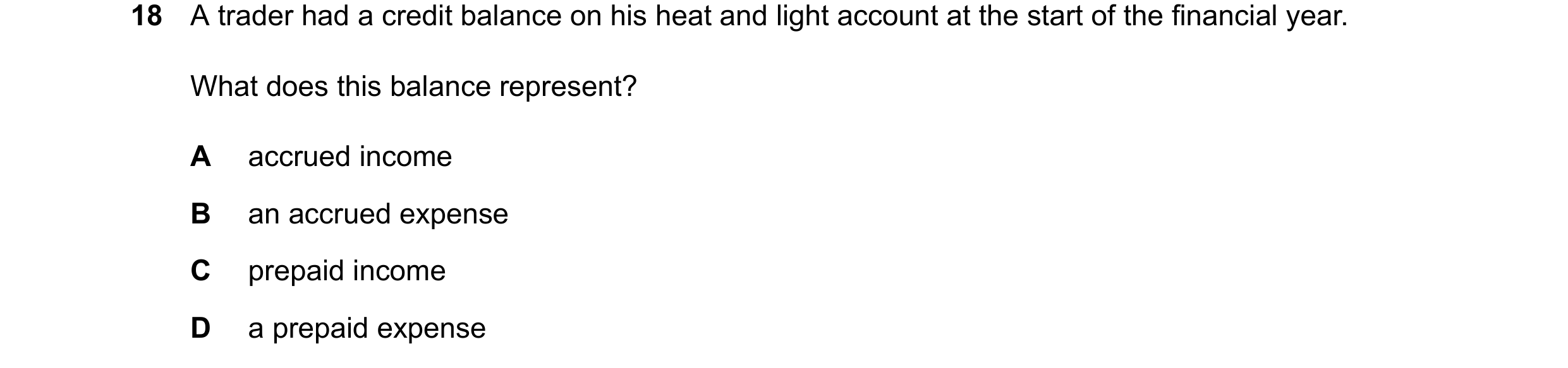 Question 58: A trader had a credit balance on his heat and light account at the start of the financial year. What does this balance represent? A accrued…