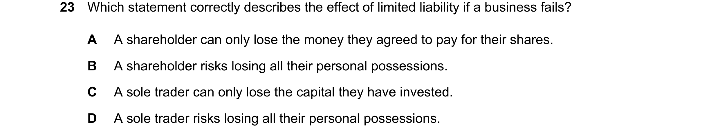 Question 71: Which statement correctly describes the effect of limited liability if a business fails? A A shareholder can only lose the money they agree…
