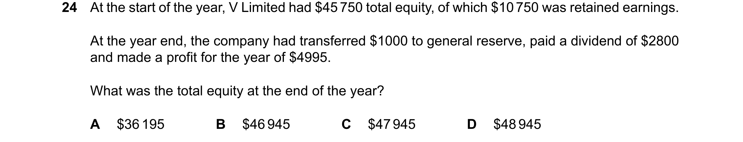 Question 72: At the start of the year, V Limited had $45750 total equity, of which $10750 was retained earnings. At the year end, the company had transf…