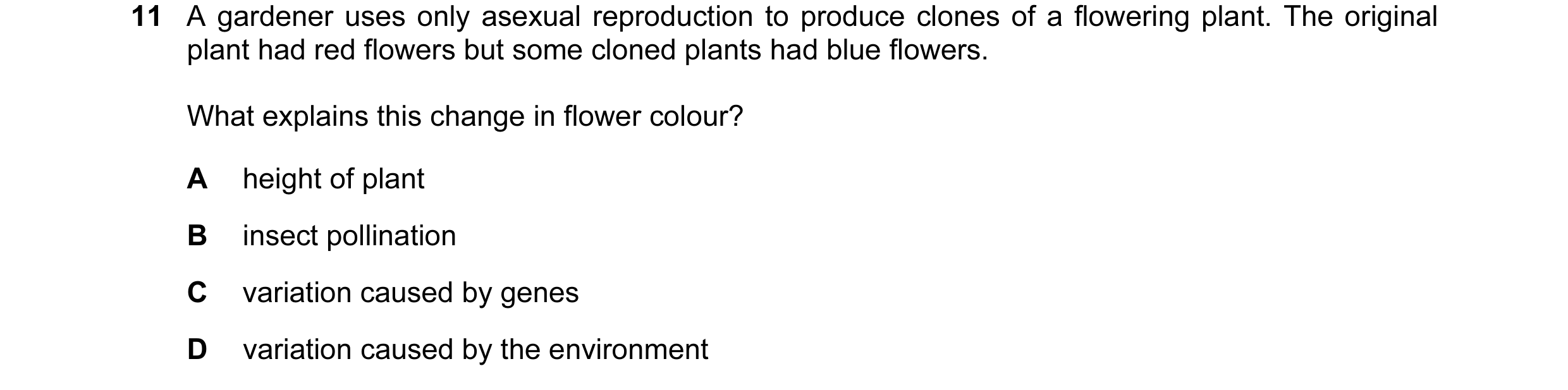Question 6: A gardener uses only asexual reproduction to produce clones of a flowering plant. The original plant had red flowers but some cloned plants…