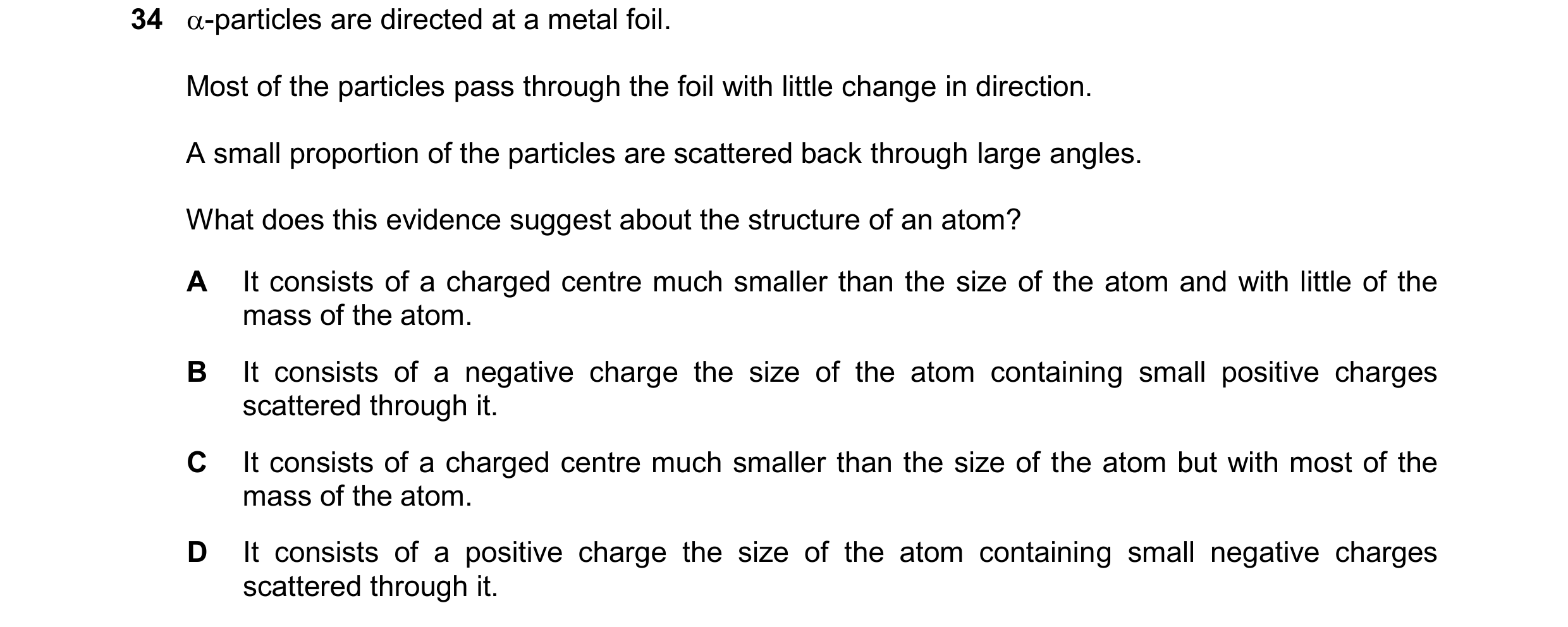 Question 51: -particles are directed at a metal foil. Most of the particles pass through the foil with little change in direction. A small proportion o…