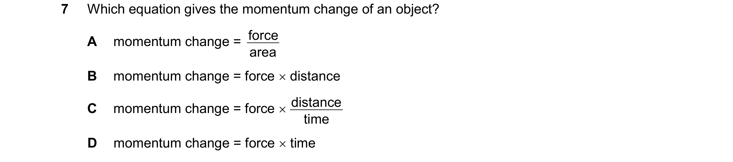 Question 20: Which equation gives the momentum change of an object? force A momentum change = area B momentum change = force  distance momentum change …