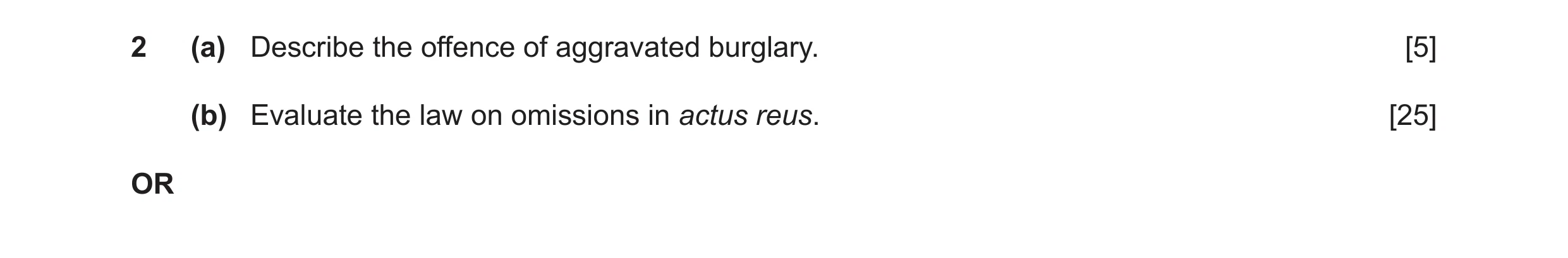 Question 14: (a) Describe the offence of aggravated burglary. [5] (b) Evaluate the law on omissions in actus reus. [25] OR