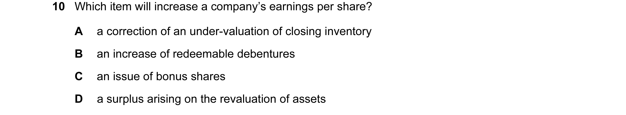 Question 61: Which item will increase a company’s earnings per share? A a correction of an under-valuation of closing inventory B an increase of redeema…