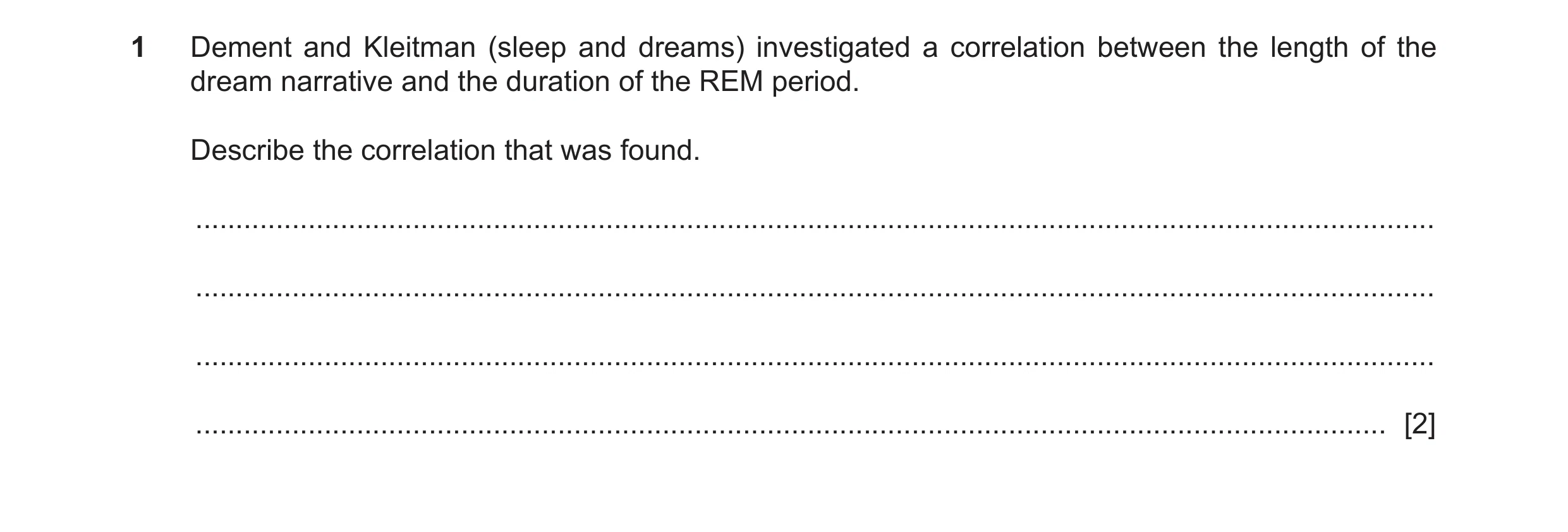 Question 303: Dement and Kleitman (sleep and dreams) investigated a correlation between the length of the dream narrative and the duration of the REM per…