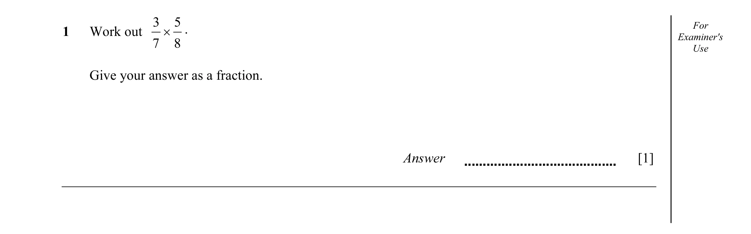 Question 33: 5 For 1 Work out × . Examiner's 7 8 Use Give your answer as a fraction. Answer [1]