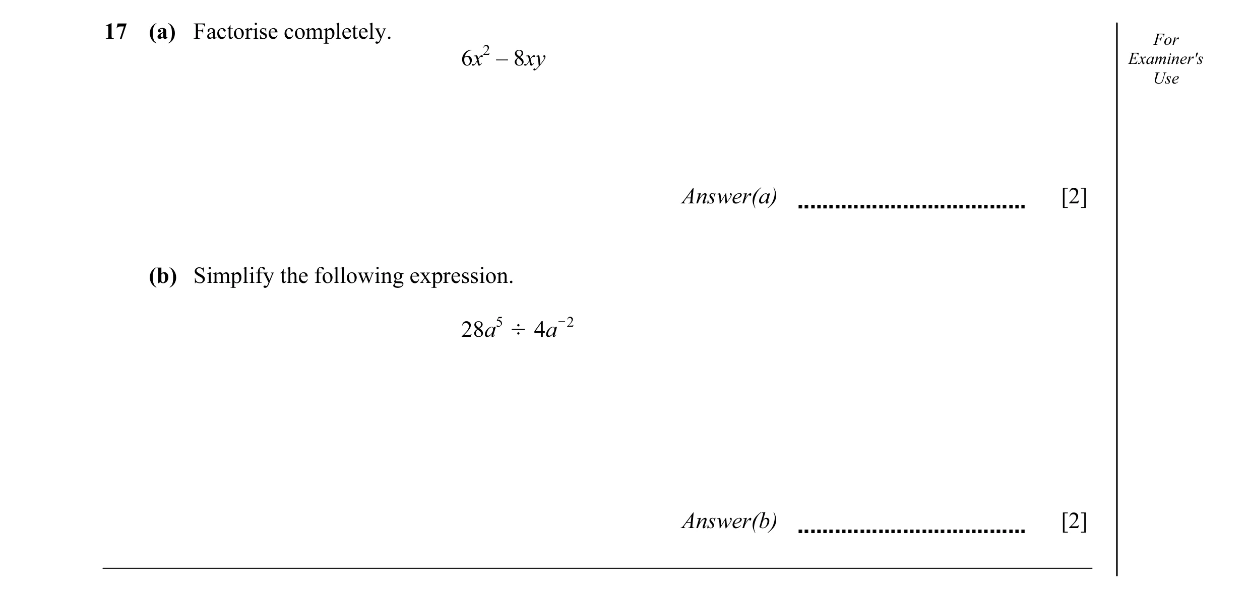 Question 41: (a) Factorise completely. For Examiner's 6x2 – 8xy Use Answer(a) [2] (b) Simplify the following expression. 28a5 Q 4aO2 Answer(b) [2]