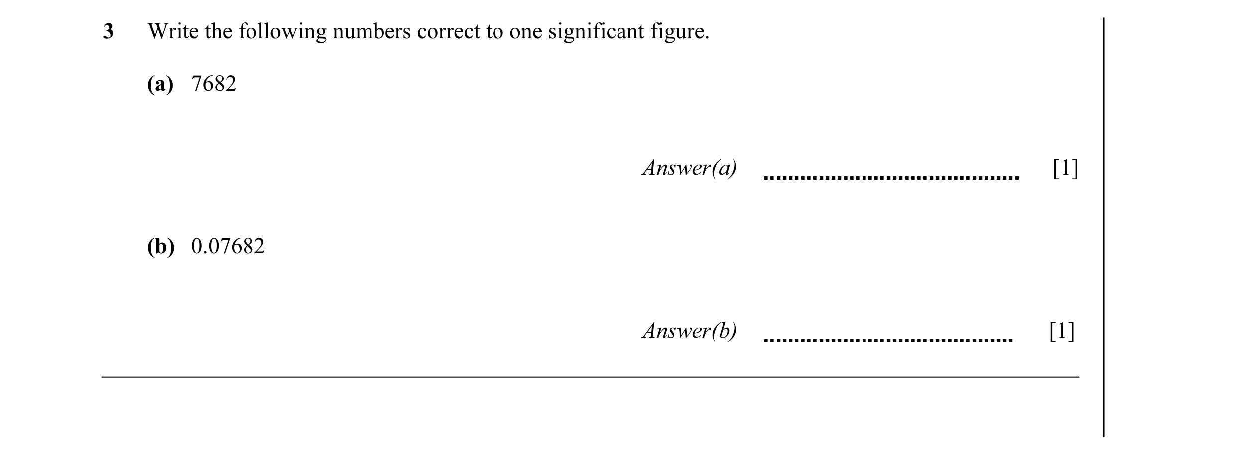 Question 33: Write the following numbers correct to one significant figure. (a) 7682 Answer(a) [1] (b) 0.07682 Answer(b) [1]