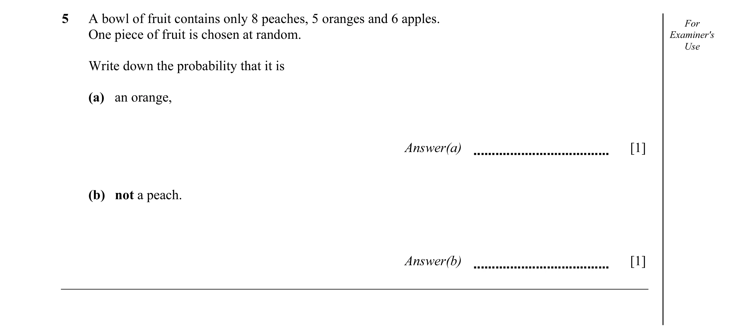 Question 14: A bowl of fruit contains only 8 peaches, 5 oranges and 6 apples. For One piece of fruit is chosen at random. Examiner's Use Write down the …