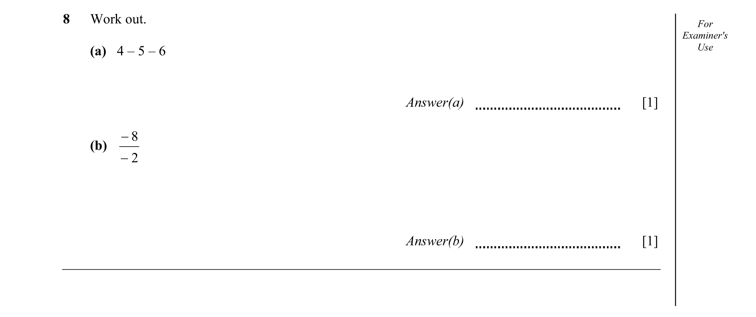 Question 25: Work out. For Examiner's Use (a) 4 – 5 – 6 Answer(a) [1] − 8 (b) − 2 Answer(b) [1]