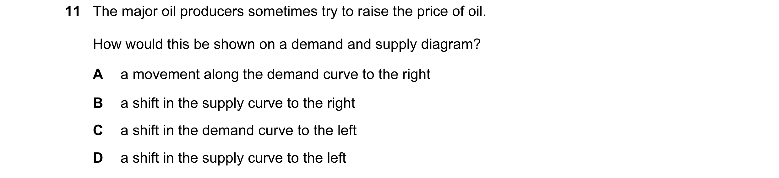 Question 1: The major oil producers sometimes try to raise the price of oil. How would this be shown on a demand and supply diagram? A a movement along…