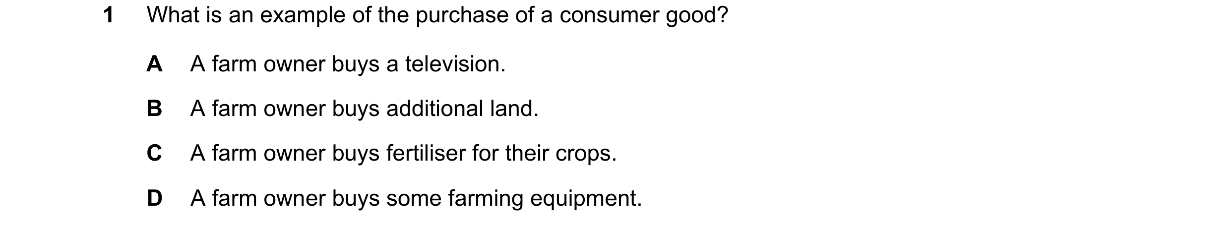 Question 1: What is an example of the purchase of a consumer good? A A farm owner buys a television. B A farm owner buys additional land. C A farm owne…