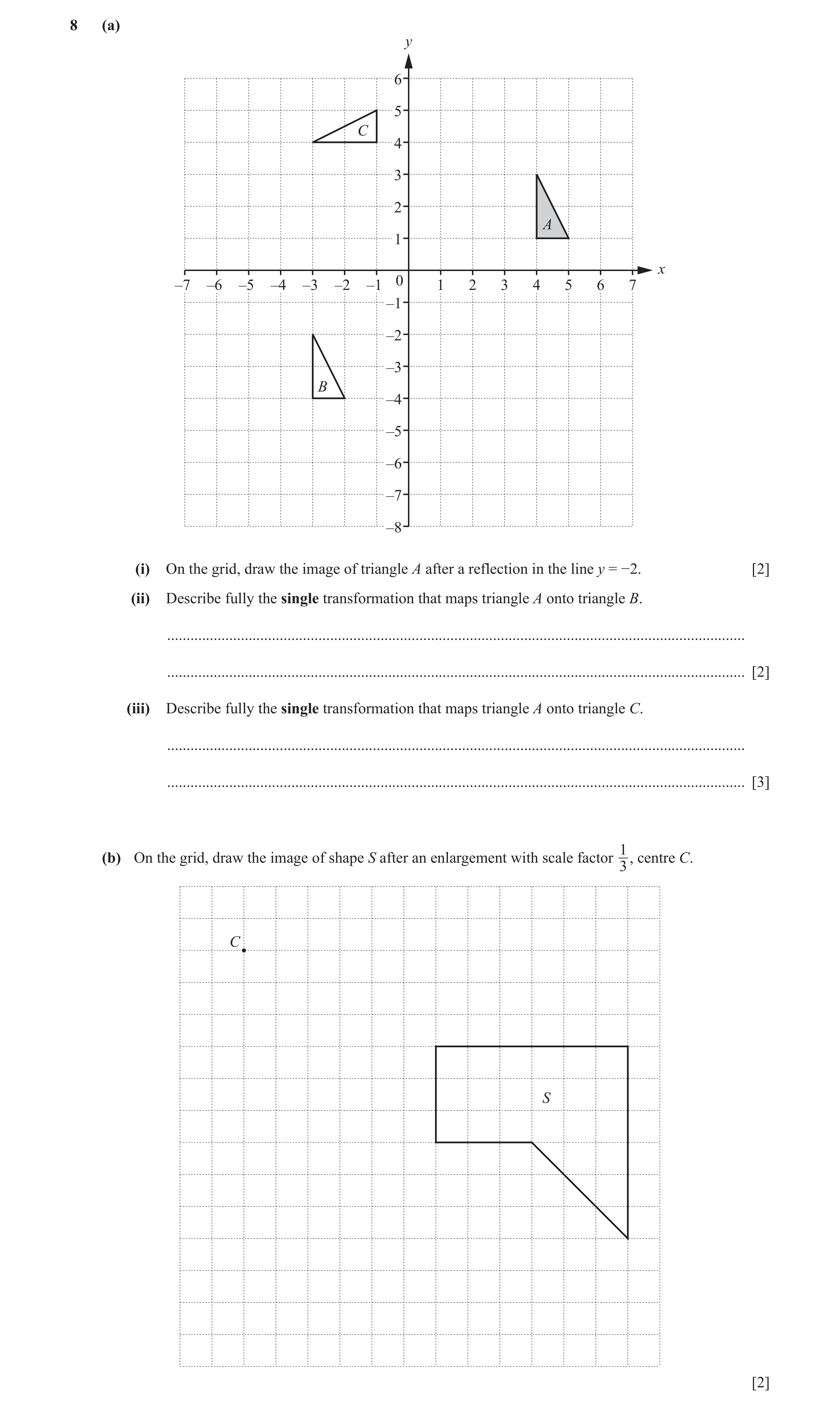 Question 41: (a) y 6 5 C 4 3 2 A 1 x 0 –7 –6 –5 –4 –3 –2 –1 1 2 3 4 5 6 7 –1 –2 –3 B –4 –5 –6 –7 –8 (i) On the grid, draw the image of triangle A after …