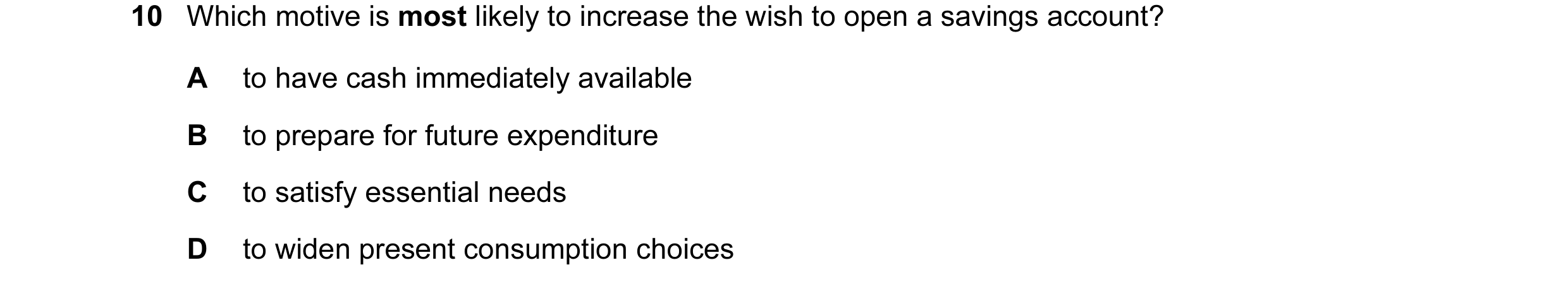 Question 27: Which motive is most likely to increase the wish to open a savings account? A to have cash immediately available B to prepare for future ex…