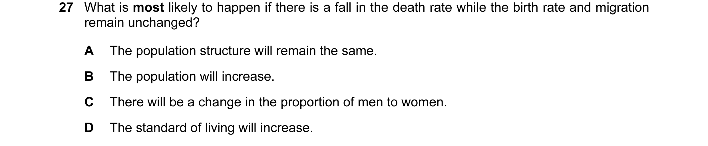 Question 23: What is most likely to happen if there is a fall in the death rate while the birth rate and migration remain unchanged? A The population st…