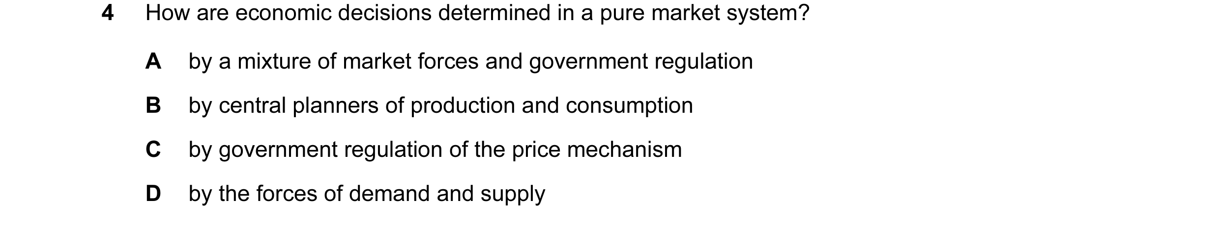 Question 11: How are economic decisions determined in a pure market system? A by a mixture of market forces and government regulation B by central plann…
