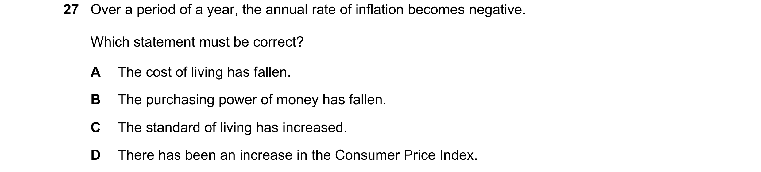 Question 207: Over a period of a year, the annual rate of inflation becomes negative. Which statement must be correct? A The cost of living has fallen. B…