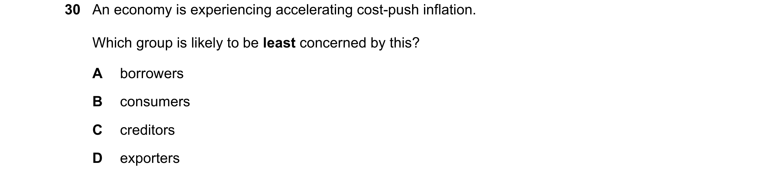 Question 208: An economy is experiencing accelerating cost-push inflation. Which group is likely to be least concerned by this? A borrowers B consumers C…