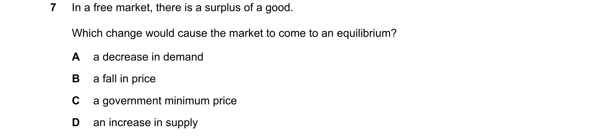 Question 314: In a free market, there is a surplus of a good. Which change would cause the market to come to an equilibrium? A a decrease in demand B a f…