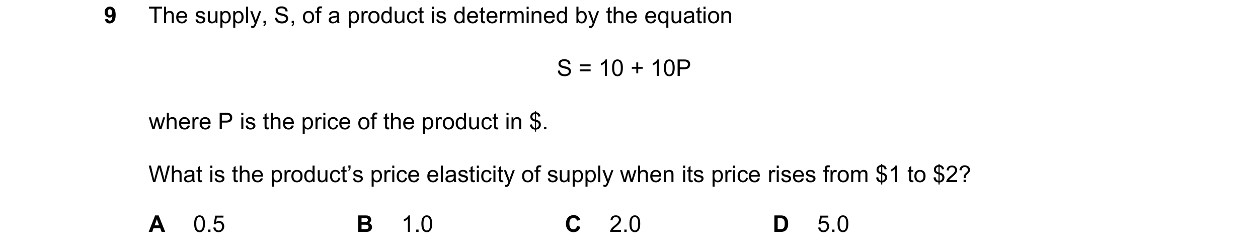 Question 133: The supply, S, of a product is determined by the equation S = 10 + 10P where P is the price of the product in $. What is the product’s pric…