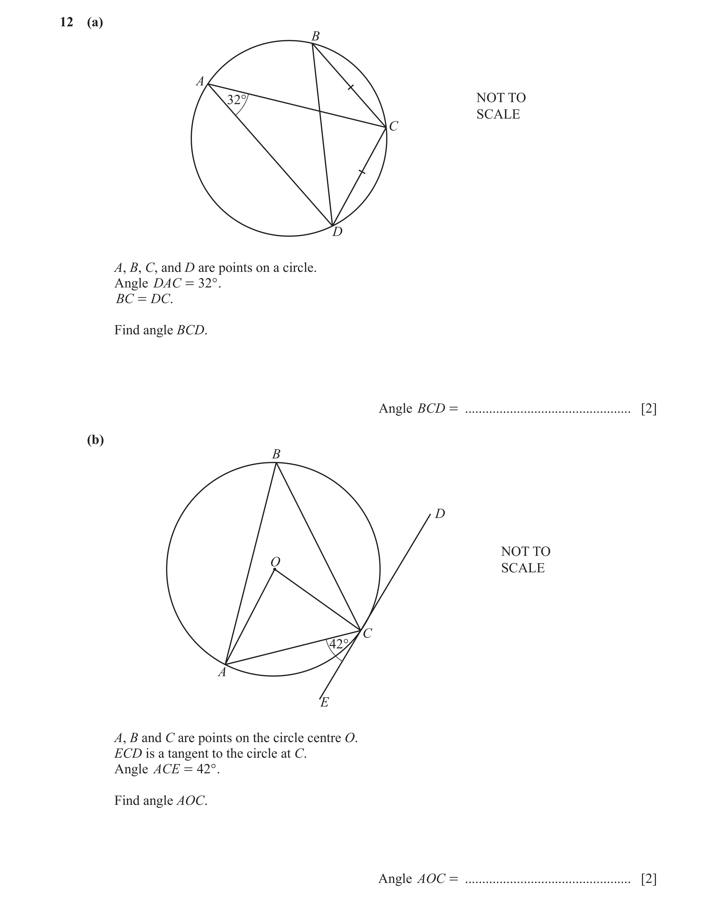 Question 17: (a) B A 32° NOT TO SCALE C D A, B, C, and D are points on a circle. Angle DAC = 32° . BC = DC. Find angle BCD. Angle BCD = ................…