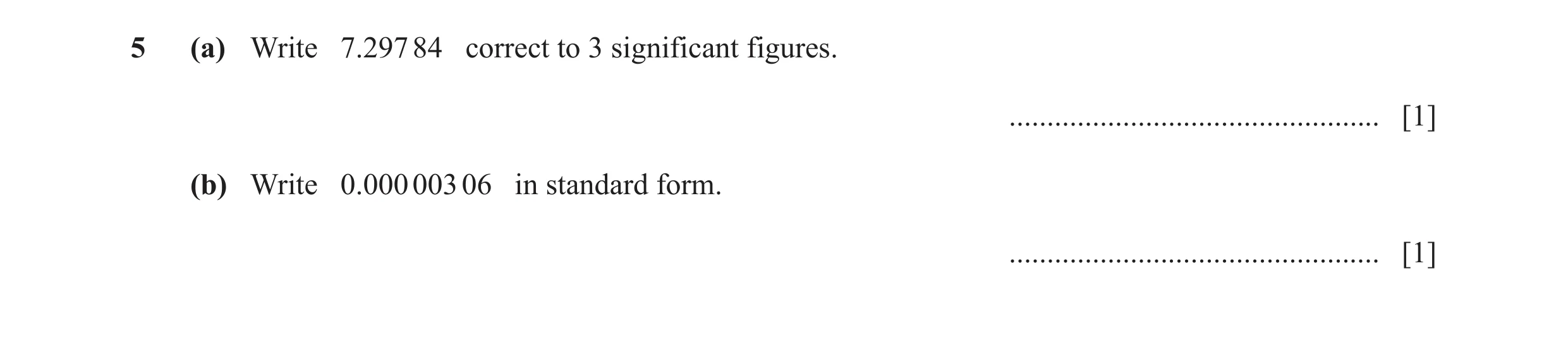 Question 14: (a) Write 7.297 84 correct to 3 significant figures. ................................................. [1] (b) Write 0.000 003 06 in standa…