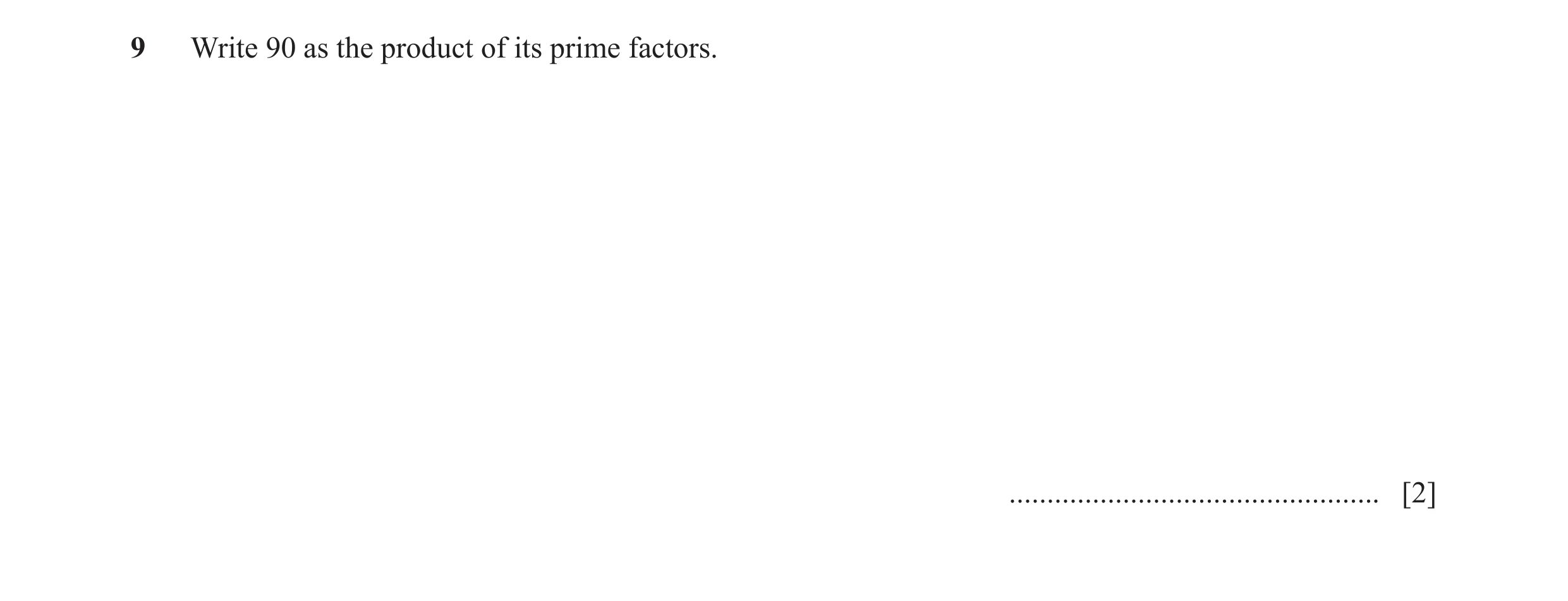 Question 10: Write 90 as the product of its prime factors. ................................................. [2]