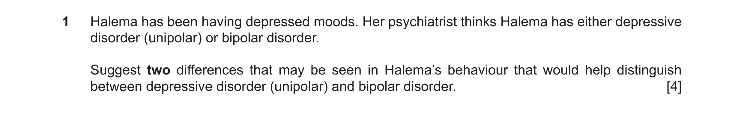 Question 26: Halema has been having depressed moods. Her psychiatrist thinks Halema has either depressive disorder (unipolar) or bipolar disorder. Sugge…