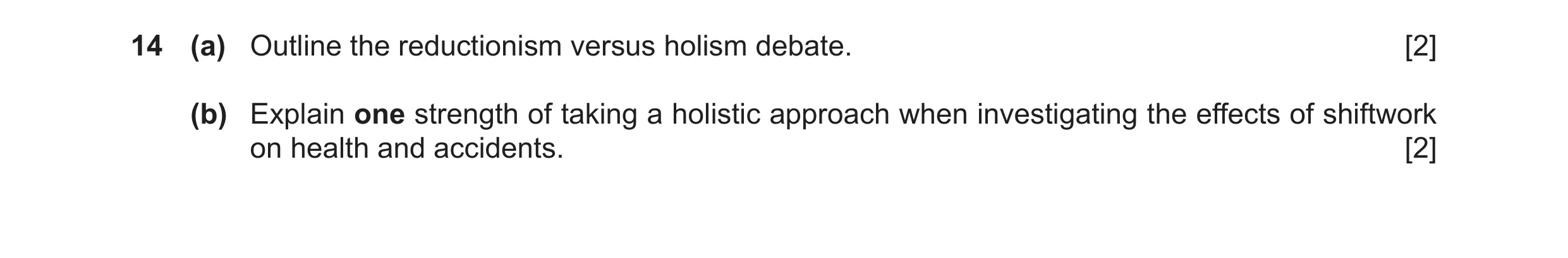 Question 19: (a) Outline the reductionism versus holism debate. [2] (b) Explain one strength of taking a holistic approach when investigating the effect…